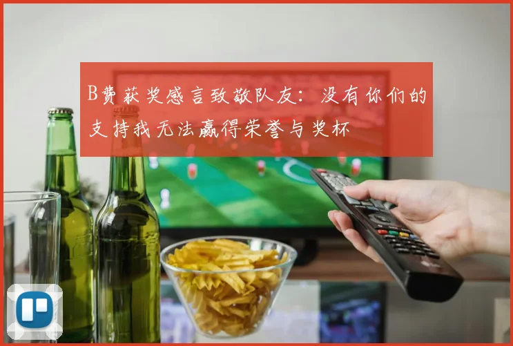 B费获奖感言致敬队友：没有你们的支持我无法赢得荣誉与奖杯